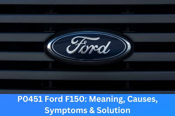 P0451 Ford F150 Meaning, Causes, Symptoms & Solution
